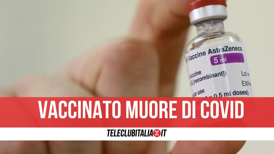 vaccinato marano morto covid astrazeneca