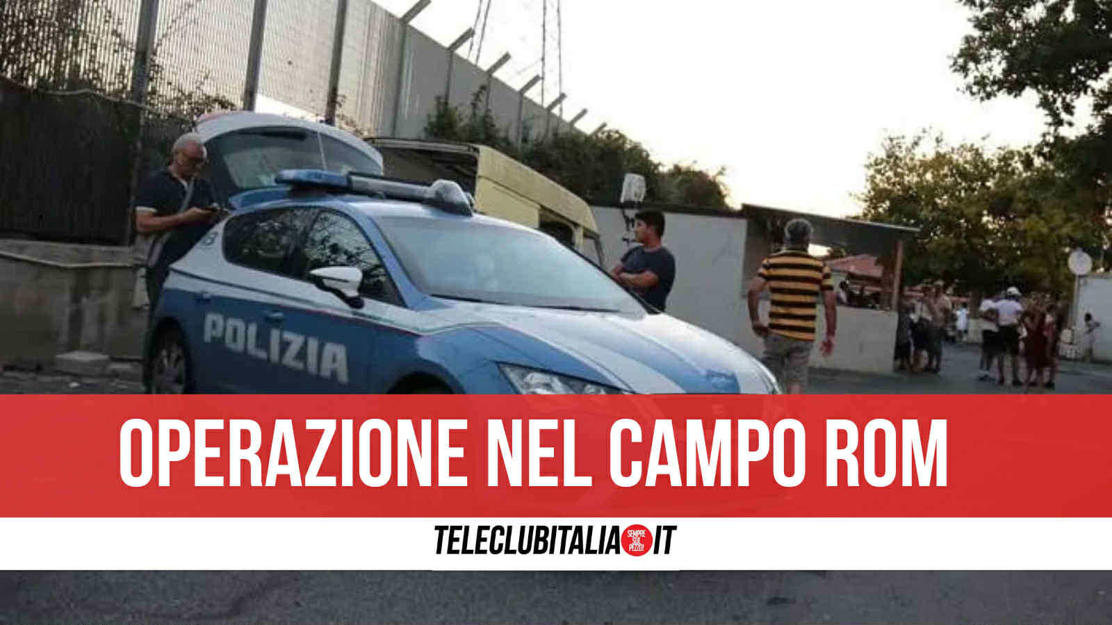 scampia blitz al campo rom scoperti lampeggianti targhe clonate e ricetrasmittenti scatta un fermo